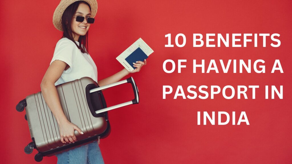 10 BENEFITS OF HAVING A PASSPORT IN INDIA 10 BENEFITS OF HAVING A PASSPORT IN INDIA