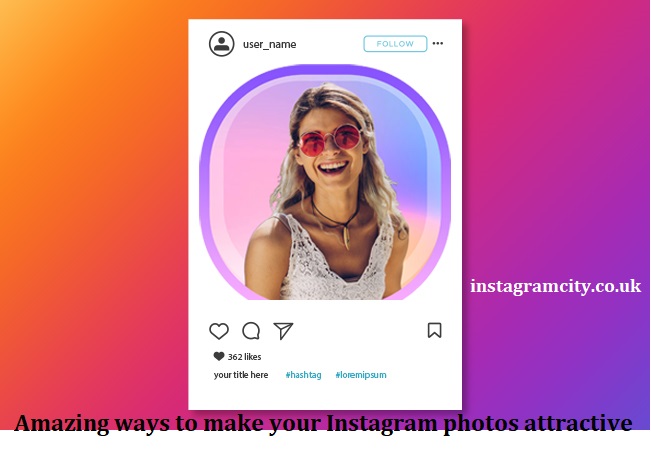 Amazing ways to make your Instagram photos attractive