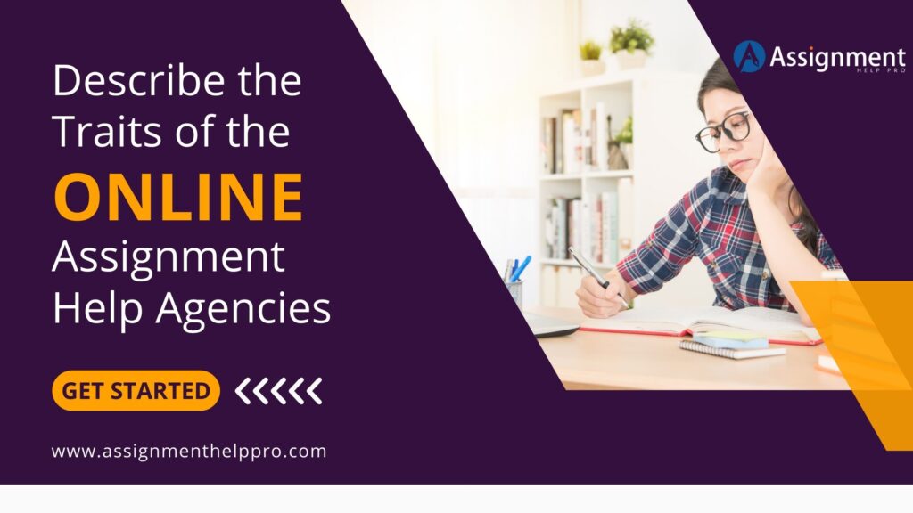 Describe the Traits of the Online Assignment Help Agencies Describe the Traits of the Online Assignment Help Agencies