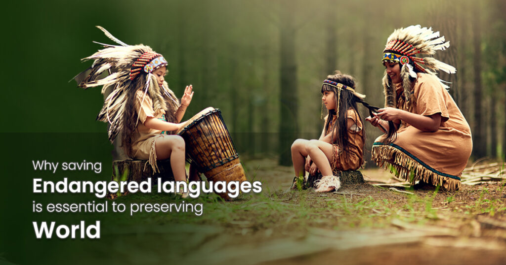Why saving Endangered languages is essential to preserving World Why saving Endangered languages is essential to preserving World