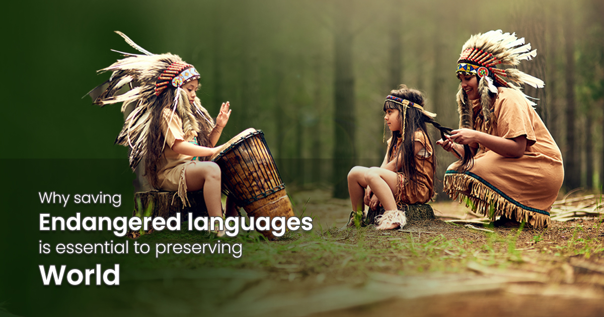 Why saving Endangered languages is essential to preserving World