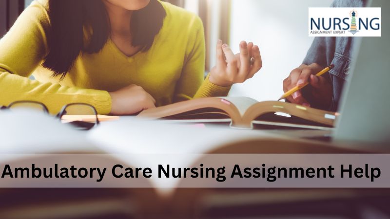Ambulatory Care Nursing Assignment Help