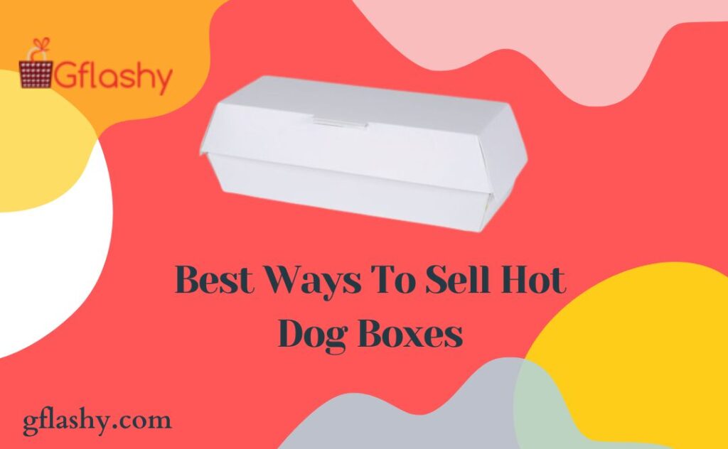 Best Ways To Sell Hot Dog Boxes Best Ways To Sell Hot Dog Boxes
